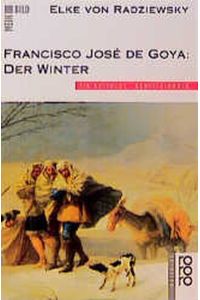 Francisco José de Goya: Der Winter. Ein rotfuchs Kunstsachbuch.