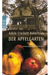 Der Apfelgarten : Erinnerungen einer Glücklichen  - Adele Crockett Robertson. Mit einem Vorw. und einem Epilog von Betsy Robertson Cramer. Dt. von Matthias Müller