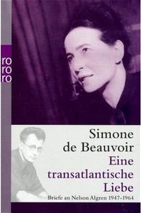 Eine transatlantische Liebe. Briefe an Nelson Algren 1947 - 1964.   - Herausgegeben und mit einem Vorwort, Zwischentexten und Anmerkungen versehen von Sylvie Le Bon de Beauvoir.