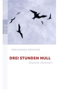 Drei Stunden Null : deutsche Abenteuer  - Wolfgang Büscher