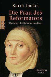 Die Frau des Reformators : das Leben der Katharina von Bora ; historischer Roman.   - Rororo ; 23946