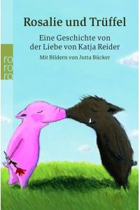 Rosalie und Trüffel: Eine Geschichte von Katja Reider mit Bildern von Jutta Bücker