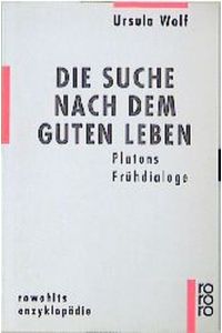 Die Suche nach dem guten Leben : Platons Frühdialoge.   - Ursula Wolf / Rowohlts Enzyklopädie ; 570