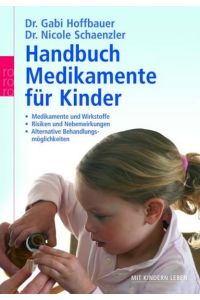 Handbuch Medikamente für Kinder : Medikamente und Wirkstoffe ; Risiken und Nebenwirkungen ; alternative Behandlungsmöglichkeiten, Gabi Hoffbauer
