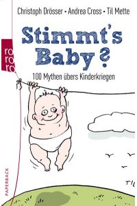 Stimmt's, Baby? : 100 Mythen übers Kinderkriegen.   - Christoph Drösser ; Andrea Cross ; Til Mette, Rororo ; 62992 : Paperback