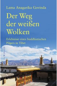 Der Weg der weissen Wolken: Erlebnisse eines buddhistischen Pilgers in Tibet