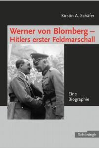 Werner von Blomberg - Hitlers erster Feldmarschall. Eine Biographie.
