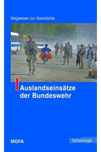 Auslandseinsätze der Bundeswehr. Wegweiser zur Geschichte - Im Auftrag des Militärgeschichtlichen Forschungsamtes
