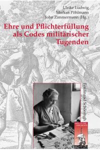 Ehre und Pflichterfüllung als Codes militärischer Tugenden.   - Krieg in der Geschichte Band. 69
