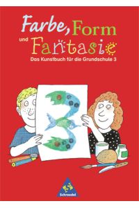Farbe, Form und Fantasie.   - Das Kunstbuch für die Grundschule.