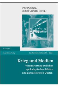Krieg und Medien : Verantwortung zwischen apokalyptischen Bildern und paradiesischen Quoten?  - Medienethik ; Bd. 4