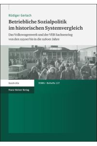 Betriebliche Sozialpolitik im historischen Systemvergleich. Das Volkswagenwerk und der VEB Sachsenring von den 1950er bis in die 1980er Jahre.