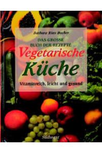 Vegetarische Küche : das grosse Buch der Rezepte ; vitaminreich, leicht und gesund.