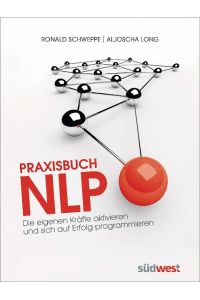 Praxisbuch NLP: Die eigenen Kräfte aktivieren und sich auf Erfolg programmieren