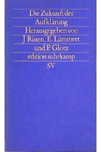 Die Zukunft der Aufklärung.   - Herausgegeben von Jörn Rüsen, E. Lämmert und P. Glotz.  Edition Suhrkamp 1479. Neue Folge Band  479.