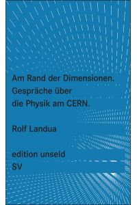 Am Rand der Dimensionen : Gespräche über die Physik am CERN.   - Edition Unseld ; 3