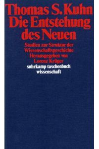 Die Entstehung des Neuen. Studien zur Struktur der Wissenschaftsgeschichte. Herausgegeben von Lorenz Krüger. Übersetzt von Hermann Vetter.