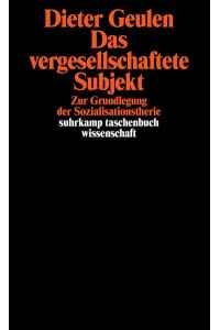 Das vergesellschaftete Subjekt : zur Grundlegung d. Sozialisationstheorie.   - Dieter Geulen / Suhrkamp-Taschenbuch Wissenschaft ; 586