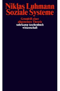 Soziale Systeme : Grundriss einer allgemeinen Theorie.   - Suhrkamp-Taschenbuch Wissenschaft ; 666