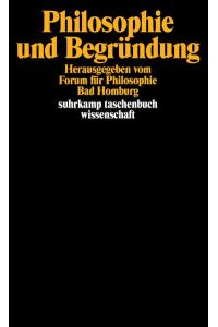 Philosophie und Begründung.   - hrsg. vom Forum Philosophie Bad Homburg / Suhrkamp-Taschenbuch Wissenschaft ; 673