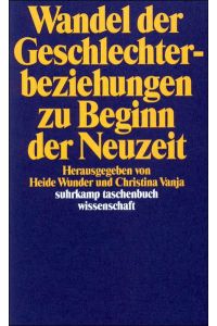 Wandel der Geschlechterbeziehungen zu Beginn der Neuzeit.   - hrsg. von Heide Wunder und Christina Vanja / Suhrkamp-Taschenbuch Wissenschaft ; 913