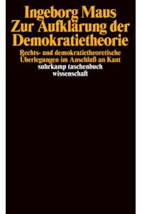 Zur Aufklärung der Demokratietheorie : rechts- und demokratietheoretische Überlegungen im Anschluss an Kant.   - Ingeborg Maus / Suhrkamp-Taschenbuch Wissenschaft ; 1153