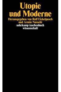 Utopie und Moderne.   - Herausgegeben von Rolf Eickelpasch und Armin Nassehi / Suhrkamp-Taschenbuch Wissenschaft 1162.