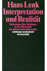 Interpretation und Realität : Vorlesungen über Realismus in der Philosophie der Interpretationskonstrukte.   - Hans Lenk / Suhrkamp-Taschenbuch Wissenschaft ; 1179