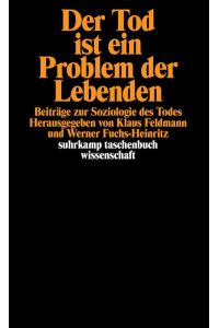 Der Tod ist ein Problem der Lebenden : Beiträge zur Soziologie des Todes.   - hrsg. von Klaus Feldmann und Werner Fuchs-Heinritz / Suhrkamp-Taschenbuch Wissenschaft ; 1214