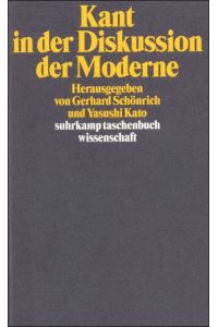Kant in der Diskussion der Moderne.   - hrsg. von Gerhard Schönrich und Yasushi Kato / Suhrkamp-Taschenbuch Wissenschaft ; 1223