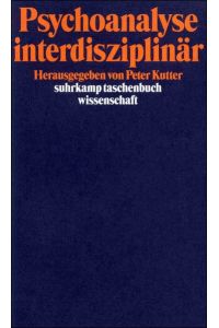 Psychoanalyse interdisziplinär.   - hrsg. von Peter Kutter / Suhrkamp-Taschenbuch Wissenschaft ; 1284