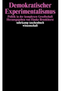 Demokratischer Experimentalismus : Politik in der komplexen Gesellschaft.   - hrsg. von Hauke Brunkhorst / Suhrkamp-Taschenbuch Wissenschaft ; 1369