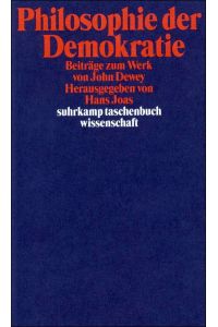 Philosophie der Demokratie : Beiträge zum Werk von John Dewey.   - hrsg. von Hans Joas / Suhrkamp-Taschenbuch Wissenschaft ; 1485