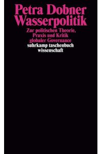 Wasserpolitik : zur politischen Theorie, Praxis und Kritik globaler Governance.   - Suhrkamp-Taschenbuch Wissenschaft ; 1958