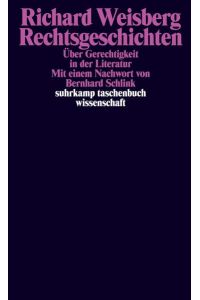 Rechtsgeschichten : über Gerechtigkeit in der Literatur.   - Richard Weisberg. Mit einem Nachw. von Bernhard Schlink. Aus dem Amerikan. von Walter Popp / Suhrkamp-Taschenbuch Wissenschaft ; 2010