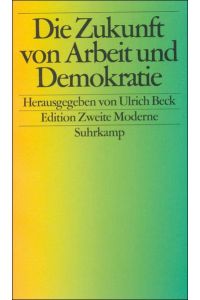 Die Zukunft von Arbeit und Demokratie.   - hrsg. von Ulrich Beck / Edition zweite Moderne