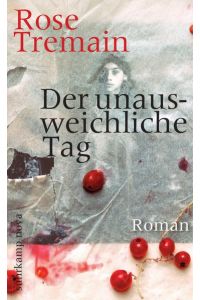 Der unausweichliche Tag : Roman.   - Rose Tremain. Aus dem Engl. von Christel Dormagen / Suhrkamp Taschenbuch ; 4220 : Suhrkamp nova