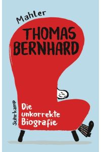 Thomas Bernhard : die unkorrekte Biografie. Mit Richtigstellungen von Raimund Fellinger.   - Mahler / Suhrkamp Taschenbuch ; 5125;