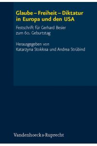 Glaube - Freiheit - Diktatur in Europa und den USA: Festschrift für Gerhard Besier zum 60. Geburtstag