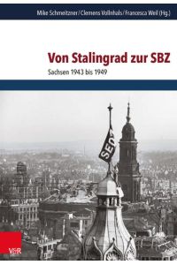 Von Stalingrad zur SBZ: Sachsen 1943 bis 1949 ( Schriften des Hannah-Arendt-Instituts für Totalitarismusforschung - Band 60 )
