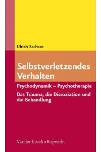 Selbstverletzendes Verhalten  - Psychodynamik - Psychotherapie (Das Trauma, die Dissoziation und ihre Behandlung)