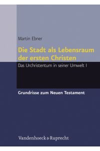 Die Stadt als Lebensraum der ersten Christen Das Urchristentum in seiner Umwelt I. (Grundrisse zum Neuen Testament 001a).
