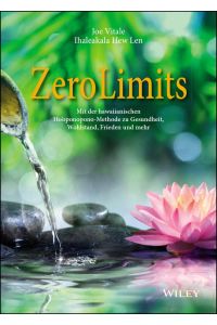 Zero Limits: Mit der hawaiianischen Hooponopono-Methode zu Gesundheit, Wohlstand, Frieden und mehr