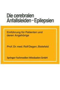 Die cerebralen Anfallsleiden - Epilepsien.   - Einführung für Patienten und deren Angehörige.
