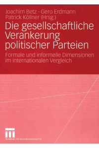 Die gesellschaftliche Verankerung politischer Parteien  - Formale und informelle Dimensionen im internationalen Vergleich