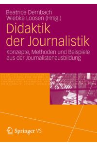 Didaktik der Journalistik : Konzepte, Methoden und Beispiele aus der Journalistenausbildung.
