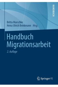 Handbuch Migrationsarbeit.   - Britta Marschke ; Heinz Ulrich Brinkmann (Hrsg.). Mit einem Grußw. von Maria Böhmer