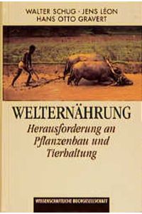 Welternährung : Herausforderung an Pflanzenbau und Tierhaltung.   - Walter Schug/Jens Léon/Hans Otto Gravert