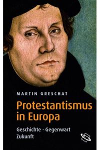 Protestantismus in Europa.   - Geschichte - Gegenwart - Zukunft.