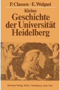 Kleine Geschichte der Universität Heidelberg. Peter Classen ; Eike Wolgast Classen, Peter und Eike Wolgast